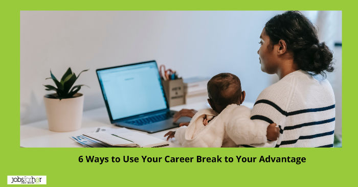 how-to-utilise-your-career-break-to-your-advantage-when-you-re-ready-to-return-to-work